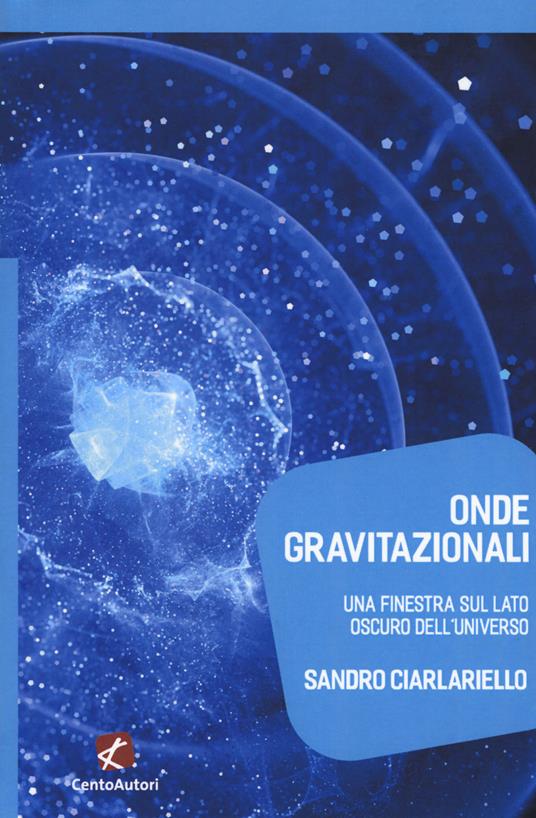 Onde gravitazionali. Una finestra sul lato oscuro dell'universo - Sandro Ciarlariello - copertina