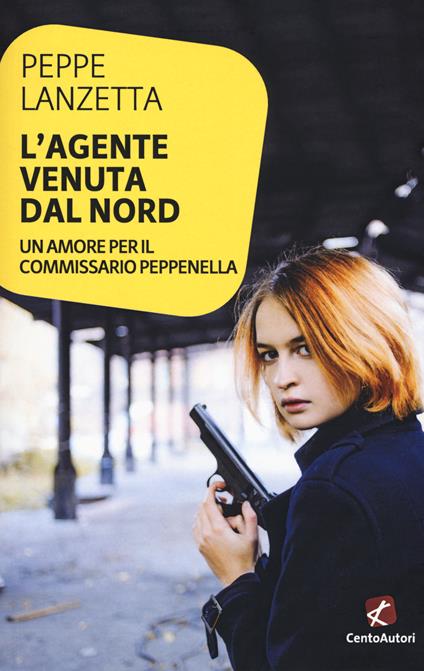 L'agente venuta dal Nord. Un amore per il commissario Peppenella - Peppe Lanzetta - copertina