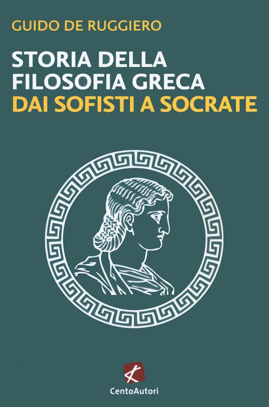 Storia della filosofia greca. Dai sofisti a Socrate - Guido De Ruggiero - copertina