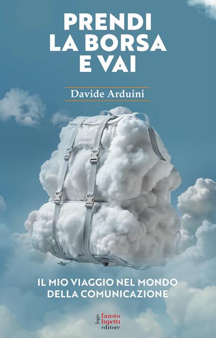 Prendi la borsa e vai. Il mio viaggio nel mondo della comunicazione - Davide Arduini - copertina