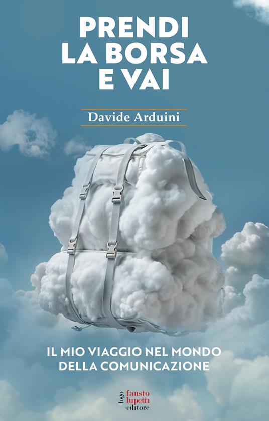 Prendi la borsa e vai. Il mio viaggio nel mondo della comunicazione - Davide Arduini - copertina