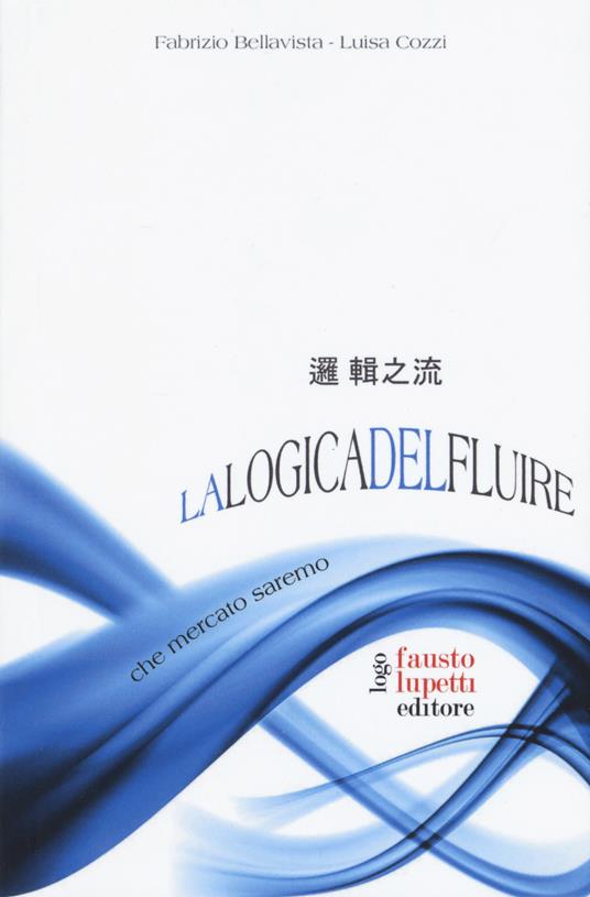 La logica del fluire. Che mercato saremo - Fabrizio Bellavista,Luisa Cozzi - copertina