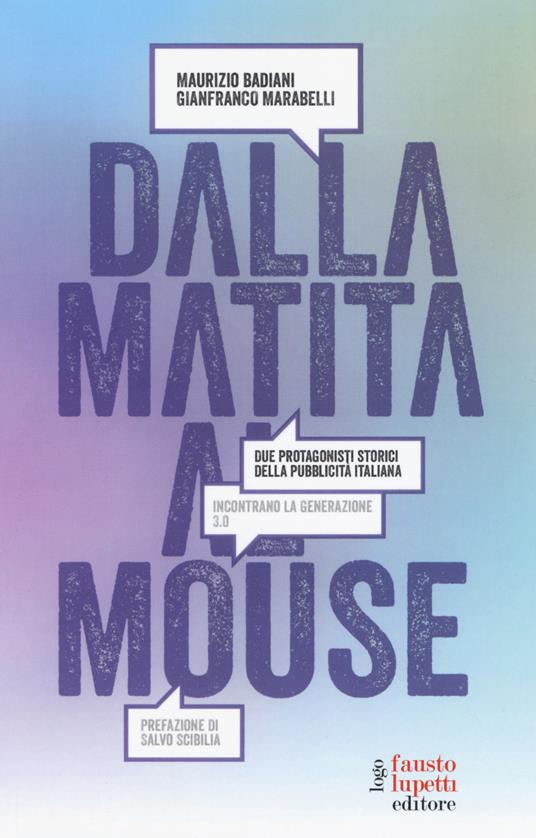 Dalla matita al mouse. Due protagonisti storici della pubblicità italiana incontrano la generazione 3.0 - Maurizio Badiani,Gianfranco Marabelli - copertina