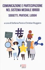 Comunicazione e partecipazione nel sistema mediale ibrido. Soggetti, pratiche, luoghi