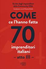 Come ce l'hanno fatta 70 imprenditori italiani. Atto III