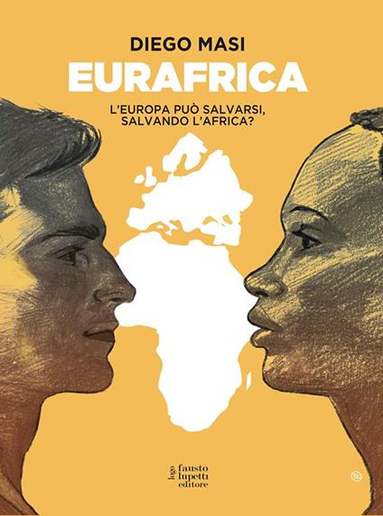 Eurafrica. L'Europa può salvarsi, salvando l'Africa? - Diego Masi - ebook