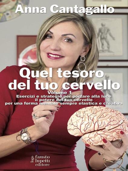 Quel tesoro del tuo cervello. Esercizi e strategie per portare alla luce il potere del tuo cervello per una forma mentale sempre elastica e creativa. Vol. 1 - Anna Cantagallo - ebook