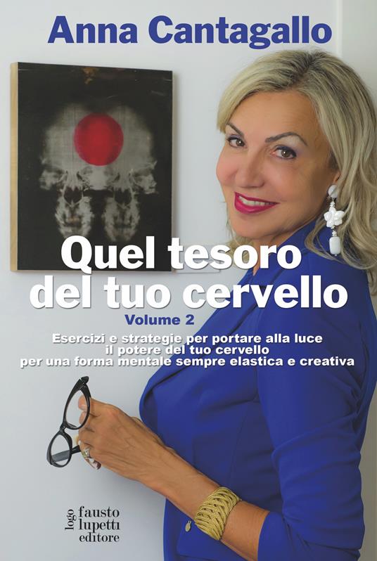 Quel tesoro del tuo cervello. Esercizi e strategie per portare alla luce il potere del tuo cervello per una forma mentale sempre elastica e creativa. Vol. 2 - Anna Cantagallo - copertina