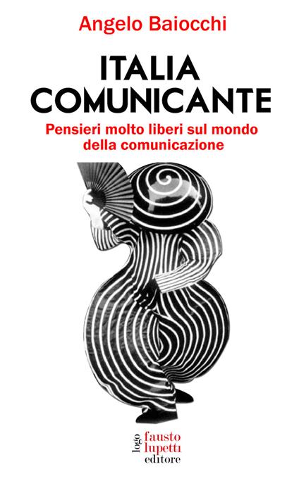 Italia comunicante. Pensieri molto liberi sul mondo della comunicazione - Angelo Baiocchi - copertina