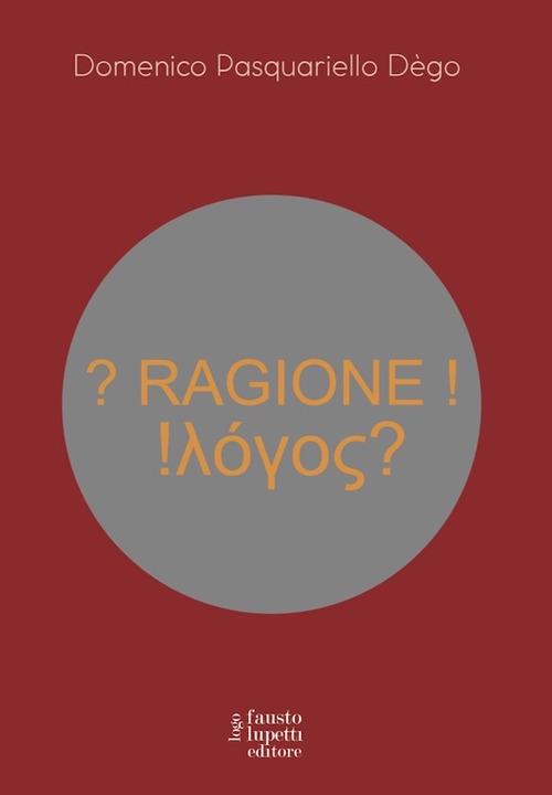 ? Ragione ! !λόγος? - Domenico Pasquariello Dègo - copertina
