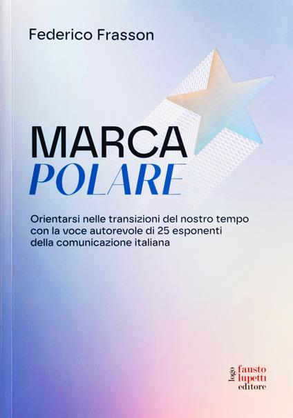 Marca polare. Orientarsi nelle transizioni del nostro tempo con la voce autorevole di 25 esponenti della comunicazione italiana - Federico Frasson - copertina