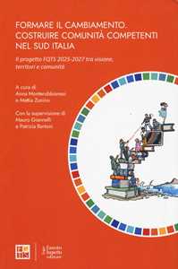 Libro Formare il cambiamento. Costruire comunità competenti nel sud Italia. Il progetto FQTS 2025-2027 tra visione, territori e comunità 