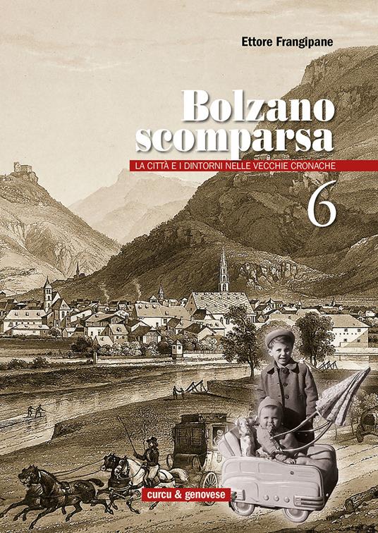 Bolzano scomparsa. La città e i dintorni nelle vecchie cronache. Vol. 6 - Ettore Frangipane - copertina