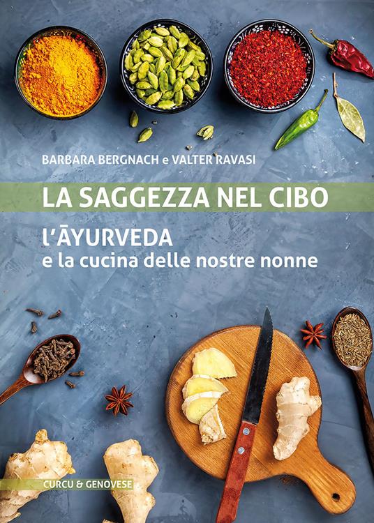 La saggezza nel cibo. L'ayurveda e la cucina delle nostre nonne - Barbara Bernach,Valter Ravasi - copertina