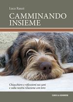 Camminando insieme. Chiacchiere e riflessioni sui cani e sulla nostra relazione con loro