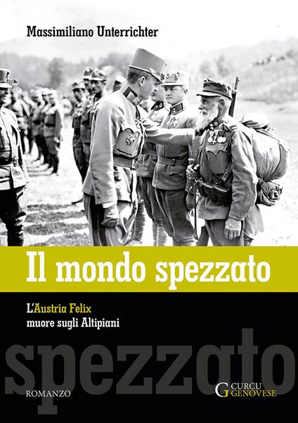 Il mondo spezzato. L'Austria Felix muore sugli altipiani. Nuova ediz. - Massimiliano Unterrichter - copertina