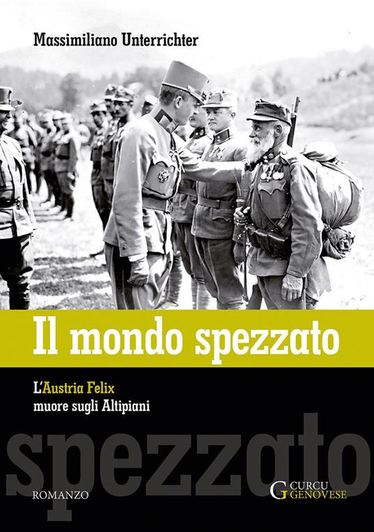 Il mondo spezzato. L'Austria Felix muore sugli altipiani. Nuova ediz. - Massimiliano Unterrichter - copertina
