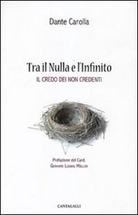 Tra il nulla e l'infinito. Il credo dei non credenti - Dante Carolla - copertina