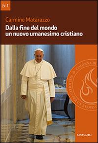 Dalla fine del mondo un nuovo umanesimo cristiano - Carmine Matarazzo - copertina