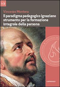 Il paradigma pedagogico ignaziano. Strumento per la formazione integrale della persona - Vincenzo Montera - copertina
