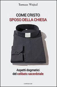 Come Cristo sposo della Chiesa. Aspetti dogmatici del celibato sacerdotale - Tomasz Wojtal - copertina