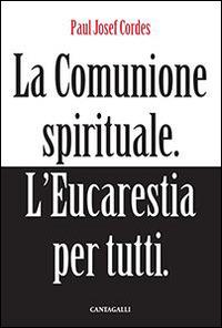 La comunione spirituale. L'eucarestia per tutti - Paul Josef Cordes - copertina