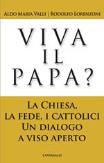 Viva il papa? La chiesa, la fede, i cattolici. Un dialogo a viso aperto