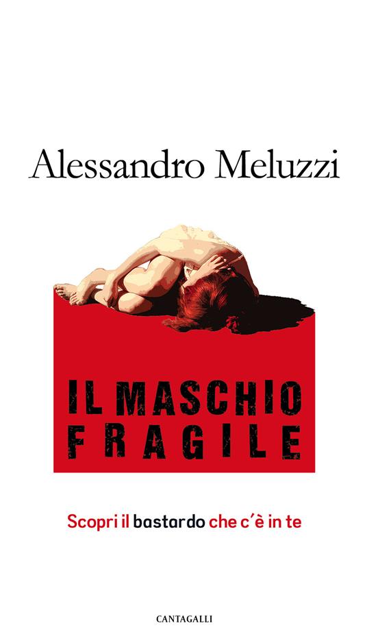 Il maschio fragile. Scopri il bastardo che c'è in te - Alessandro Meluzzi - ebook