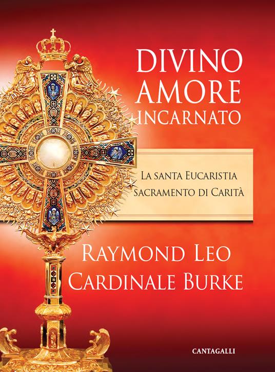 Divino amore incarnato. La Santa Eucaristia sacramento di Carità - Raymond Leo Burke - ebook