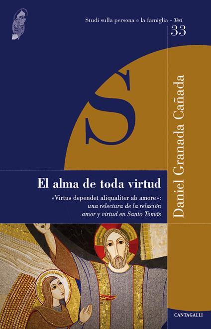El alma de toda virtud. «Virtus dependet aliqualiter ab amore»: una relectura de la relacion amor y virtud en Santo Tomás - Daniel Granada Canada - copertina