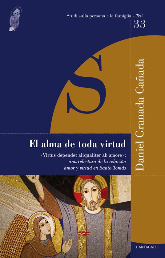 El alma de toda virtud. «Virtus dependet aliqualiter ab amore»: una relectura de la relacion amor y virtud en Santo Tomás - Daniel Granada Canada - copertina