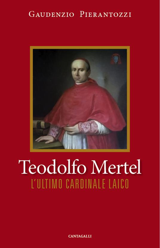 Teodolfo Mertel. L'ultimo cardinale laico - Gaudenzio Pierantozzi - ebook