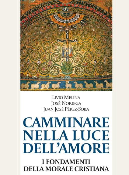 Camminare nella luce dell'amore. I fondamenti della morale cristiana - Livio Melina,José Noriega,Juan José Perez-Soba - copertina