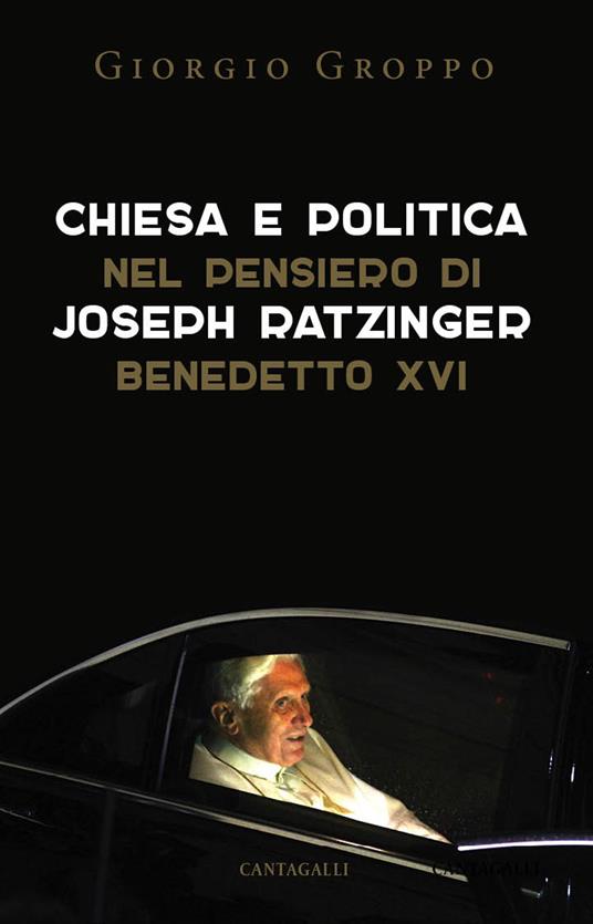 Chiesa e politica nel pensiero di Joseph Ratzinger/Benedetto XVI - Giorgio Groppo - copertina