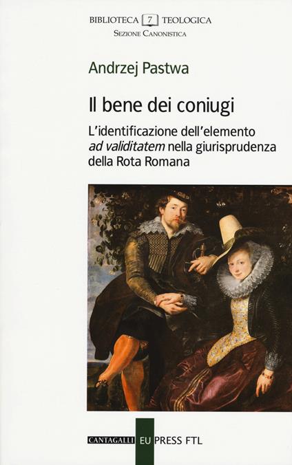 Il bene dei coniugi. L'identificazione dell'elemento «ad validitatem» nella giurisprudenza della Rota Romana - Andrzej Pastwa - copertina