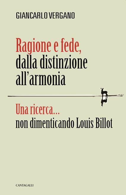 Ragione e fede, dalla distinzione all'armonia. Una ricerca... non dimenticando Louis Billot - Giancarlo Vergano - copertina