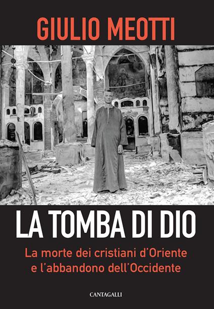 La tomba di Dio. La morte dei cristiani d'Oriente e l'abbandono dell'Occidente - Giulio Meotti - copertina