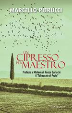 Un cipresso per maestro. Profezia e Mistero di Renzo Buricchi il «Tabaccaio di Prato». Nuova ediz.