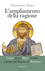 L' ampliamento della ragione. Lógos greco e lógos cristiano a partire dal Discorso di Ratisbona