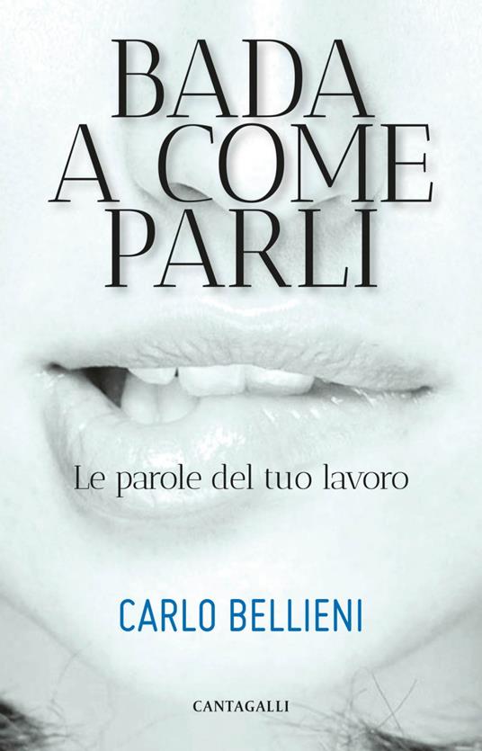 Bada a come parli. Le parole del tuo lavoro - Carlo Valerio Bellieni,Alessandro Bellieni - ebook