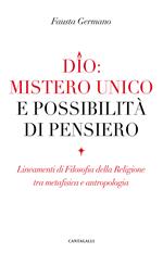 Dio: mistero unico e possibilità di pensiero. Lineamenti di filosofia della religione tra metafisica e antropologia