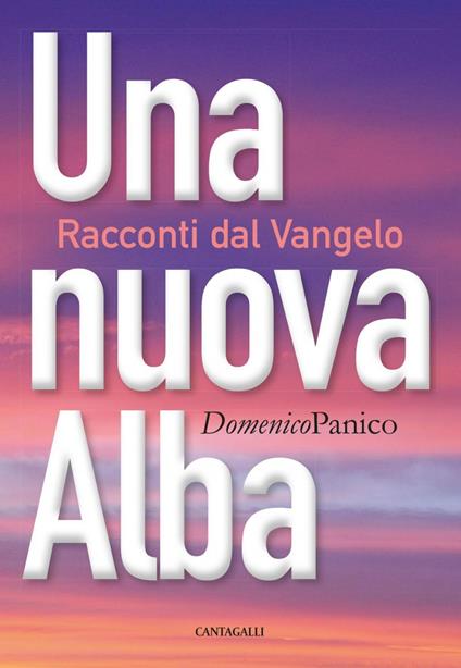 Una nuova alba. Racconti dal Vangelo - Domenico Panico - ebook