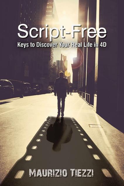 Script-free. Keys to discover your real life in 4D - Maurizio Tiezzi - copertina