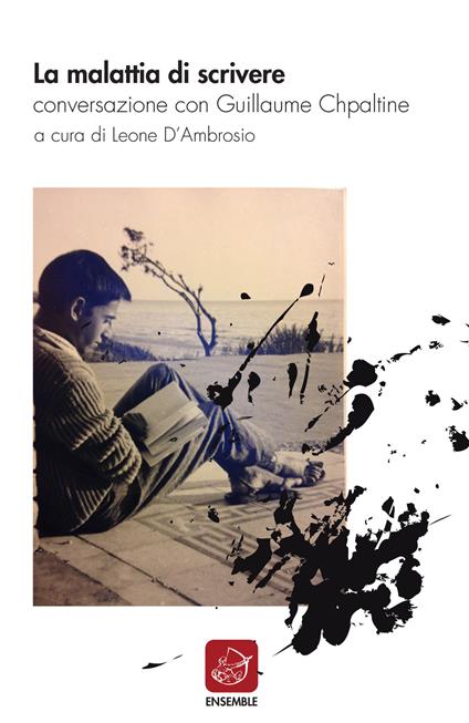 La malattia di scrivere. Conversazione con Guillaume Chpaltine - Leone D'Ambrosio,Guillaume Chpaltine - copertina