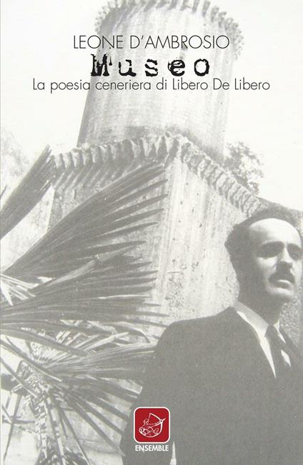 Museo. La poesia ceneriera di Libero de Libero - Leone D'Ambrosio - copertina