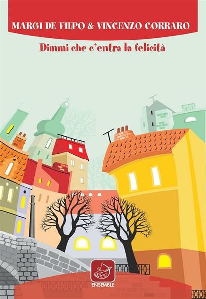 Dimmi che c'entra la felicità - Vincenzo Corraro,Margi De Filpo - ebook
