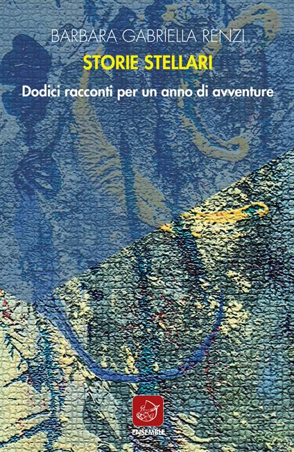 Storie stellari. Dodici racconti per un anno di avventure - Barbara Gabriella Renzi - copertina