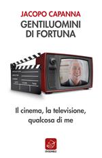 Gentiluomini di fortuna. Il cinema, la televisione, qualcosa di me