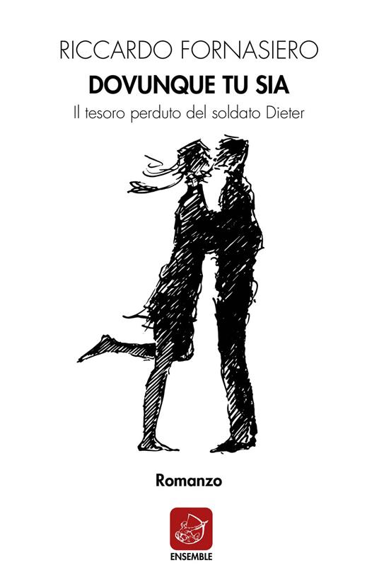 Dovunque tu sia. Il tesoro perduto del soldato Dieter - Riccardo Fornasiero - copertina