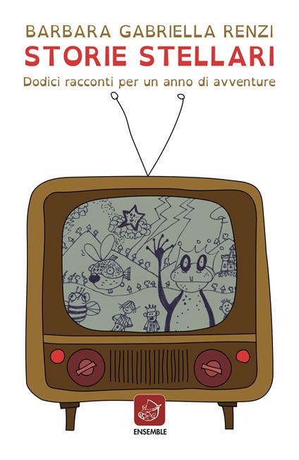 Storie stellari. Dodici racconti per un anno di avventure - Barbara Gabriella Renzi - copertina